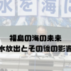 福島の海の未来｜原発処理水放出とその後の影響について