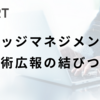 ナレッジマネジメントと技術広報の結びつき