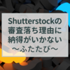 Shutterstockの審査落ち理由に納得がいかない～再び～