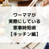 ワーママが実際にしている家事時短術5選【キッチン編】