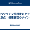 HPVワクチン接種後のケアと注意点：健康管理のポイント