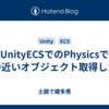 UnityECSでのPhysicsで一番近いオブジェクト取得したい