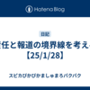 責任と報道の境界線を考える【25/1/28】