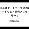 WEB系スタートアップにおけるハードウェア開発プロセス その１