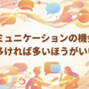 コミュニケーションの機会は多ければ多いほうがいい