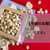 【今週のお題】豆はマメ食べたいし、マメに使いたい