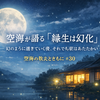 #30 空海が語る「縁生は幻化」──幻のように過ぎていく夜、それでも家はあたたかい｜空海の教えとともに