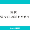 実験「思い切ってLeSSをやめてみる」