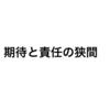 期待と責任の狭間