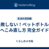 失敗しない！ペットボトルのへこみ直し方 完全ガイド