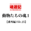 動物たちの魂.1【番外編 File.25】