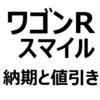 【2022年12月】ワゴンRスマイル 値引き/納期最新情報。値引き相場、値引き交渉術を紹介。納期は、4～6ヶ月。納期遅れ発生の可能性も。