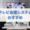 【テレビ会議 システム とは】おすすめツールやマイクなど設置機器、Web会議システムの違いも徹底解説