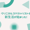 クリニカルスペシャリストとしての新生活が始まった！