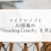 マイクロソフト、AI搭載の「Reading Coach」を発表 稗田利明