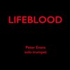 Peter Evans: Lifeblood (2014-16 )　音響的な凄み、秘めたる韻律