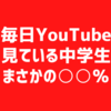 毎日You Tube見ている子ってどれくらいいるんだろう