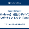 【Windows】複数のデバイスを使い分けているワケ【Mac】