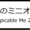 『怪盗グルーのミニオン危機一発』（Despicable Me 2）