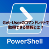 【Microsoft365参考書】Get-Userのコマンドレットで取得できる情報とは？