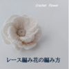 【写真&ステップ解説】ふんわりな花びらが可愛い♡レースの編み花の作り方。