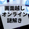 オンラインで脱出体験ができる『モニタールームからの脱出』の感想