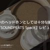 1万切りのヘッドホンとしては十分な総合力。『SOUNDPEATS Space』レビュー