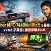 Brother MFC-7440Nの「困った」を最短で解決する：よくある不具合と復旧手順まとめ