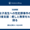 女子高生への性犯罪事件の被害者支援：癒しと教育をXから探る