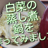 白菜の蒸し煮鍋を作ってみました。がいつもの方が美味しかったかも。