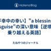 【不幸中の幸い】"a blessing in disguise"の深い意味【逆境を乗り越える英語】