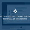 Recovering Data after Mac OS Update, Reinstall or Disk Format