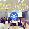 新宿Geek Lounge#6 Kubernetes Meetupを開催しました