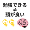 「勉強ができる=頭が良い」が必ずしも当てはまらないことを知った話