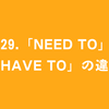 #129.「need to」と「have to」の違い