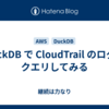 DuckDB で CloudTrail のログにクエリしてみる