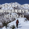 【八ヶ岳マイナールート】残雪期の杣添尾根を歩く！2025.03.23