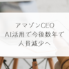 アマゾンCEO「AI活用で今後数年で人員減少へ」　稗田利明