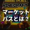 【マイクラ】マーケットパスとは？対応DLCは？退会するには？