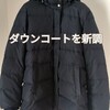 ダウンコートを新調しました