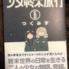 【少女終末旅行】第6巻 感想《世界で1番幸せな少女と世界で1番不幸な少女》