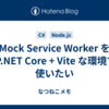 Mock Service Worker を ASP.NET Core + Vite な環境でも使いたい