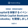 Copilotを体験するイベント「GitHub Copilot Bootcamp in Fukuoka」を開催しました