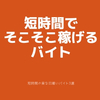 短時間で終わるのにそこそこ稼げる！求人倍率上がったら嫌だから本当は教えたくないけど、短時間の楽な日雇いバイトをこっそり紹介する