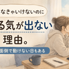 やらなきゃいけないのにやる気が出ない理由。ただ面倒で動けない日もある