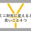 使って実感！ミニ財布に変えるといいこと４つ