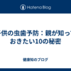 子供の虫歯予防：親が知っておきたい10の秘密