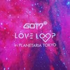 GOT7 LOVE LOOP in PLANETARIA TOKYO