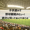 子供連れでプロ野球観戦デビュー！はじめての観戦の前に気をつけておきたいこと。いつから？チケット料金は？座席は？服装は？持ち物は？