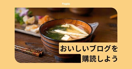 おいしいブログを購読しよう！ 【週ブロ編集部が選ぶ三大・おいしいブログ】